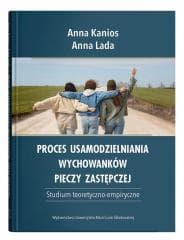Proces usamodzielniania wychowanków pieczy.. - Anna Kanios,  Lada Anna