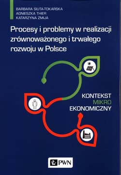 Procesy i problemy w realizacji zrównoważonego i trwałego rozwoju w Polsce Kontekst mikroekonomiczny - Thier Agnieszka, Katarzyna Żmija