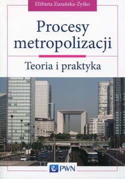 Procesy metropolizacji Teoria i praktyka - Zuzańska- Zyśko Elżbieta
