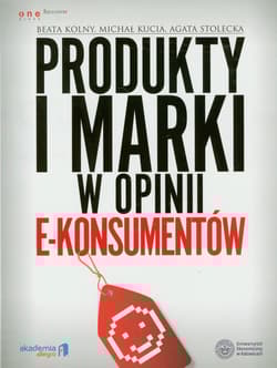 Produkty i marki w opinii e-konsumentów - Kolny Beata, Kucia Michał, Stolecka Agata