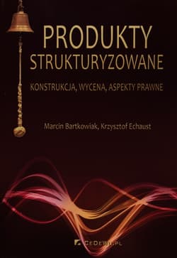 Produkty strukturyzowane konstrukcja, wycena, aspekty prawne - Bartkowiak Marcin, Echaust Krzysztof