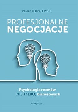 Profesjonalne negocjacje. Psychologia rozmów (nie tylko) biznesowych Psychologia rozmów (nie tylko) biznesowych - Kowalewski Paweł