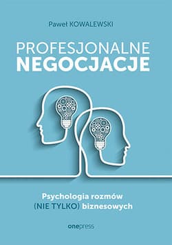 Profesjonalne negocjacje. Psychologia rozmów (nie tylko) biznesowych Psychologia rozmów (nie tylko) biznesowych - Kowalewski Paweł