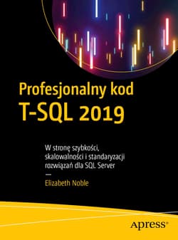 Profesjonalny kod T-SQL 2019. W stronę szybkości, skalowalności i standaryzacji rozwiązań dla SQL Server - Elizabeth Noble
