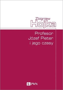 Profesor Józef Pieter i jego czasy - Zbigniew Hojka