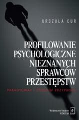 Profilowanie psychologiczne nieznanych sprawców... - Urszula Cur