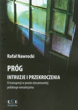 Próg Intruzje i przekroczenia O transgresji w prozie niesamowitej polskiego romantyzmu - Rafał Nawrocki