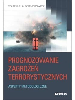 Prognozowanie zagrożeń terrorystycznych Aspekty metodologiczne - Aleksandrowicz R. Tomasz