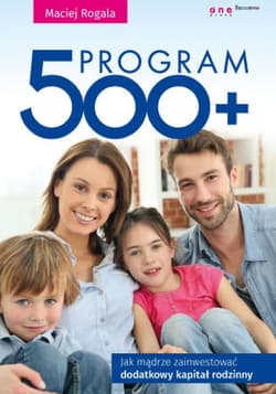 Program 500+. Jak mądrze zainwestować dodatkowy kapitał rodzinny - ebook - Maciej Rogala