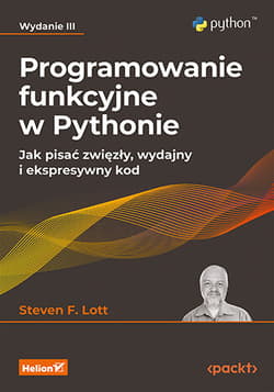 Programowanie funkcyjne w Pythonie. Jak pisać zwięzły, wydajny i ekspresywny kod wyd. 3 - Steven F. Lott