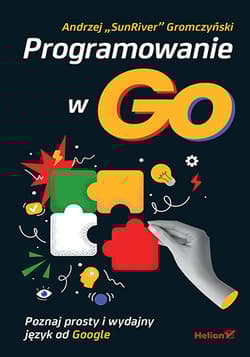 Programowanie w Go. Poznaj prosty i wydajny język od Google - Andrzej Gromczyński
