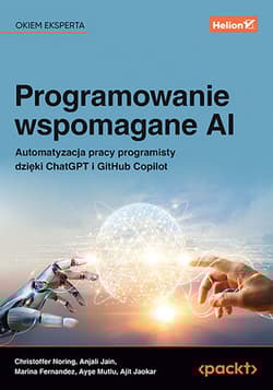 Programowanie wspomagane AI. Automatyzacja pracy programisty dzięki ChatGPT i GitHub Copilot - Christoffer Noring,  Anjali Jain,  Marina Fernandez,  Ayşe Mutlu,  Ajit Jaokar