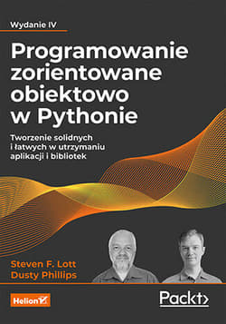 Programowanie zorientowane obiektowo w Pythonie. Tworzenie solidnych i łatwych w utrzymaniu aplikacji i bibliotek wyd. 2023 - Dusty Phillips, Steven F. Lott