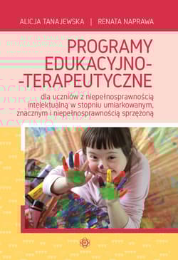 Programy edukacyjno-terapeutyczne dla uczniów z niepełnosprawnością intelektualną w stopniu umiarkowanym znacznym i niepełnosprawnością sprzężoną - Naprawa Renata, Tanajewska Alicja