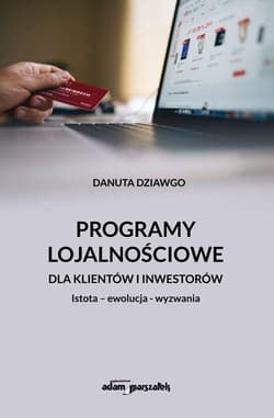 Programy lojalnościowe dla klientów i inwestorów Istota - ewolucja - wyzwania - Danuta Dziawgo