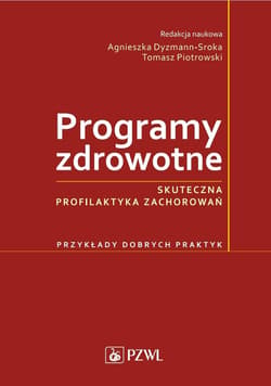 Programy zdrowotne. Skuteczna profilaktyka zachoro - Dyzmann-Sroka Agnieszka,  Piotrowski Tomasz