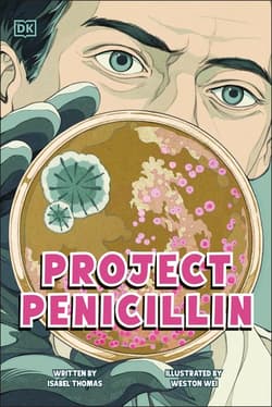 Project Penicillin. The Race to Develop a Life-Saving Antibiotic - Isabel Thomas