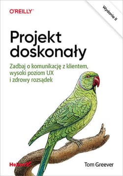 Projekt doskonały. Zadbaj o komunikację z klientem, wysoki poziom UX i zdrowy rozsądek wyd. 2 - Tom Greever