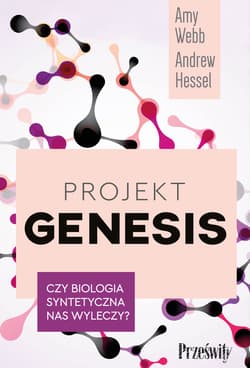 Projekt Genesis Czy biologia syntetyczna nas wyleczy? - Amy Webb, Hessel Andrew