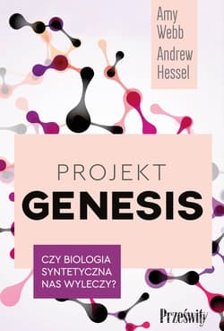 Projekt Genesis Czy biologia syntetyczna nas wyleczy? - Amy Webb, Hessel Andrew