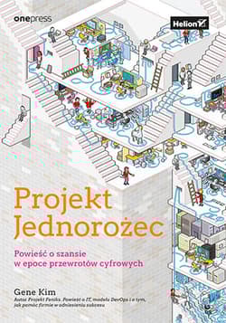 Projekt Jednorożec. Powieść o szansie w epoce przewrotów cyfrowych - Gene Kim