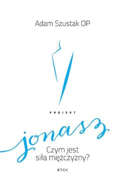 Projekt Jonasz. Czym jest siła mężczyzny? - Adam Szustak