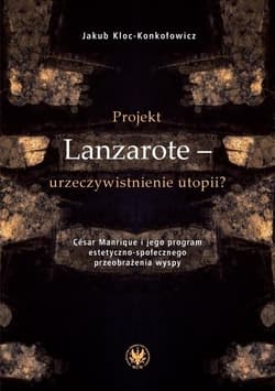 Projekt Lanzarote - urzeczywistnienie utopii? César Manrique i jego program estetyczno-społecznego przeobrażenia wyspy - Jakub Kloc-Konkołowicz