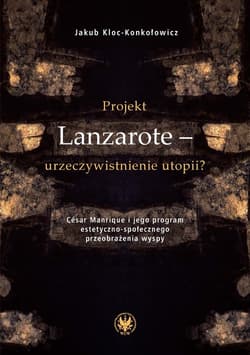 Projekt Lanzarote - urzeczywistnienie utopii? César Manrique i jego program estetyczno-społecznego przeobrażenia wyspy - Jakub Kloc-Konkołowicz