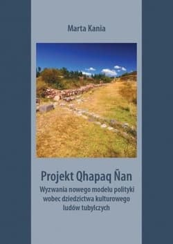 Projekt Qhapaq Nan Wyzwania nowego modelu polityki wobec dziedzictwa kulturowego ludów tubylczych - Marta Kania