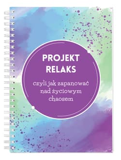Projekt Relaks czyli jak zapanować nad życiowym chaosem Ponad 60 metod, technik i wskazówek relaksacyjnych! - Justyna Wiśniewska