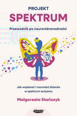 Projekt spektrum. Jak wspierać i rozumieć dziecko w spektrum autyzmu