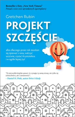 Projekt szczęście Dlaczego przez rok starałam się śpiewać z rana, walczyć uczciwie, czytać Arystotelesa i w ogóle lepi - Gretchen Rubin