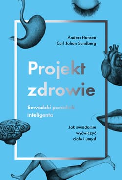 Projekt zdrowie. Szwedzki poradnik inteligenta Jak świadomie wyćwiczyć ciało i umysł
