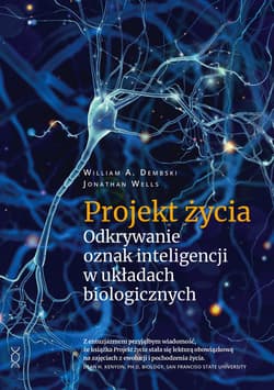 Projekt życia. Odkrywanie oznak inteligencji w układach biologicznych - Jonathan Wells, William A. Dembski