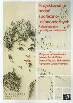 Projektowanie badań społeczno-ekonomicznych Rekomendacje i praktyka badawcza - Perek-Białas Jolanta, Węziak-Białowolska Dorota, Zięba-Pietrzak Agnieszka