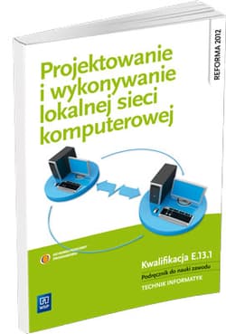 Projektowanie i wykonywanie lokalnej sieci komputerowej Podręcznik do nauki zawodu Technik informatyk Technik teleinformatyk. Kwalifikacja E.13.1 - Pytel Krzysztof, Osetek Sylwia