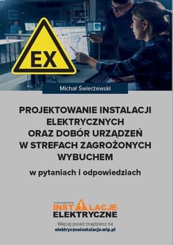 Projektowanie instalacji elektrycznych oraz dobór urządzeń w strefach zagrożonych wybuchem w pytaniach i odpowiedziach - Świerżewski Michał