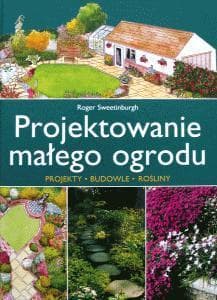 Projektowanie małego ogrodu - Roger Sweetinburgh