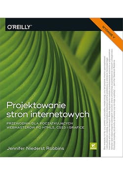 Projektowanie stron internetowych. Przewodnik dla początkujących webmasterów po HTML5, CSS3 i grafice wyd. 5 - Jennifer Robbins