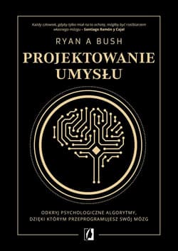 Projektowanie umysłu Odkryj psychologiczne algorytmy, dzięki którym przeprogramujesz swój mózg