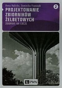 Projektowanie zbiorników żelbetowych T.2 - Anna Halicka,  Franczak Dominika