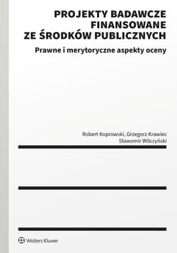 Projekty badawcze finansowane ze środków publicznych. Prawne i merytoryczne aspekty oceny - Robert Koprowski, Grzegorz Krawiec, Sławomir Wilczyński
