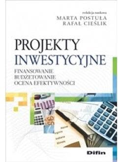 Projekty inwestycyjne Finansowanie, budżetowanie, ocena efektywności