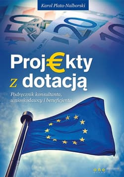 Projekty z dotacją Podręcznik konsultanta, wnioskodawcy i beneficjenta - Karol Plata-Nalborski