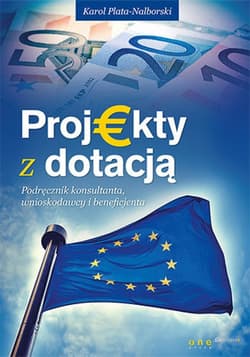 Projekty z dotacją. Podręcznik konsultanta, wnioskodawcy i beneficjenta - ebook - Karol Plata-Nalborski