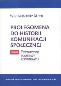 Prolegomena do historii komunikacji społecznej Tom 3: Ewolucyjne podstawy komunikacji - Włodzimierz Mich