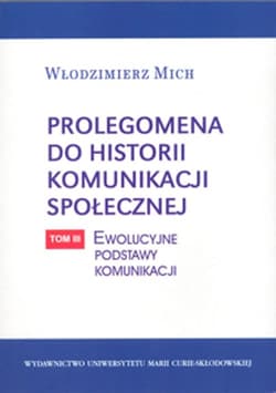 Prolegomena do historii komunikacji społecznej Tom 3: Ewolucyjne podstawy komunikacji