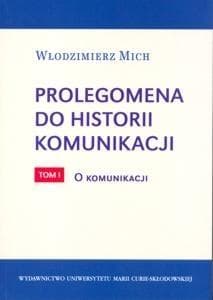 Prolegomena do historii komunikacji  tom 1 O komunikacji - Włodzimierz Mich