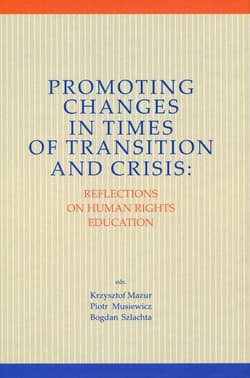 Promoting Changes in Times of Transition and Crisis Reflection on Human Rights Education - ed. Krzysztof Mazur, ed. Piotr Musiewicz, ed. Bog