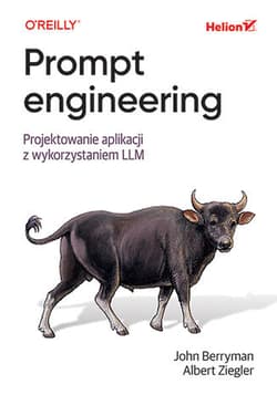 Prompt engineering. Projektowanie aplikacji z wykorzystaniem LLM - John Berryman,  Albert Ziegler